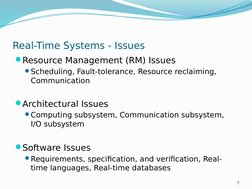 7
Real-Time Systems - Issues
Resource Management (RM) Issues
Scheduling, Fault-tolerance, Resource reclaiming, 
Communicati