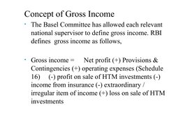 Concept of Gross Income
• The Basel Committee has allowed each relevant 
national supervisor to define gross income. RBI 
def