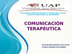 COMUNICACIÓN 
TERAPÉUTICA
BAYLÓN DÍAZ ARACELY DEL PILAR
ELIANA CABANILLAS HUAMÁN 
FACULTAD DE MEDICINA HUMANA Y CIENCIA DE LA