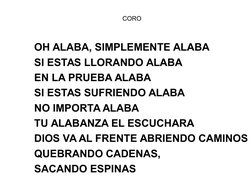 OH ALABA, SIMPLEMENTE ALABA
SI ESTAS LLORANDO ALABA
EN LA PRUEBA ALABA
SI ESTAS SUFRIENDO ALABA 
NO IMPORTA ALABA
TU ALAB