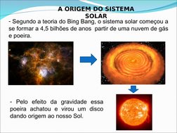 A ORIGEM DO SISTEMA 
SOLAR
- Segundo a teoria do Bing Bang, o sistema solar começou a 
se formar a 4,5 bilhões de anos  parti