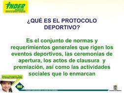 ¿QUÉ ES EL PROTOCOLO 
DEPORTIVO?
Es el conjunto de normas y 
requerimientos generales que rigen los 
eventos deportivos, las