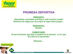PROMESA DEPORTIVA
PREGUNTA:
Deportistas, prometéis ante Dios y ante la patria cumplir 
fielmente las reglas por las cuales se