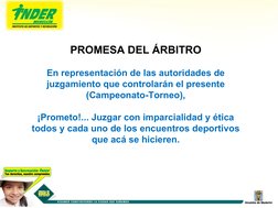PROMESA DEL ÁRBITRO
En representación de las autoridades de 
juzgamiento que controlarán el presente 
(Campeonato-Torneo),
¡P