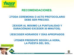 RECOMENDACIONES.
TODA CEREMONIA O ACTO PROTOCOLARIO 
DEBE SER PRECISO.
EXIGIR AL MÁXIMO LA PUNTUALIDAD Y 
DURACIÓN(NO EXCED