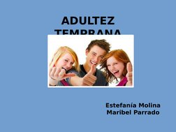ADULTEZ 
TEMPRANA
Estefanía Molina
Maribel Parrado
