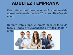•
Esta etapa del desarrollo está comprendida 
aproximadamente de los 20 a los 40 años de 
edad. 
•
Durante esta etapa, el suj