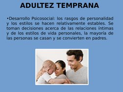 •Desarrollo Psicosocial: los rasgos de personalidad 
y los estilos se hacen relativamente estables. Se 
toman decisiones acer