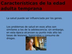 •
La salud puede ser influenciada por los genes. 
•
Los problemas de salud en esos años son 
similares a los de la adolescenc