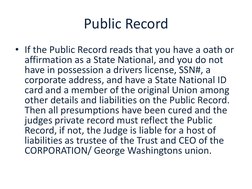 Public Record
• If the Public Record reads that you have a oath or 
affirmation as a State National, and you do not 
have in