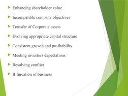 Enhancing shareholder value 
Incompatible company objectives 
Transfer of Corporate assets
Evolving appropriate capital s