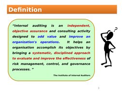 Definition
Definition
“Internal 
auditing 
is 
an 
independent, 
objective assurance and consulting activity 
designed to add