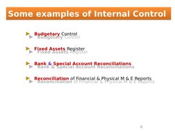 Some examples of Internal Control
Some examples of Internal Control
►Budgetary Control
►Fixed Assets Register
►Bank & Special
