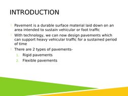 INTRODUCTION
Pavement is a durable surface material laid down on an 
area intended to sustain vehicular or foot traffic
Wit