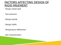 FACTORS AFFECTING DESIGN OF 
RIGID PAVEMENT
Design wheel load
Tyre pressure
Design period
Design traffic
Temperature dif