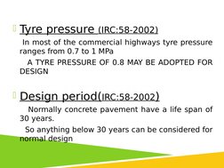 Tyre pressure (IRC:58-2002)
    In most of the commercial highways tyre pressure 
ranges from 0.7 to 1 MPa
     A TYRE PRESS