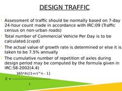 DESIGN TRAFFIC
Assessment of traffic should be normally based on 7-day 
24-hour count made in accordance with IRC:09 (Traffi