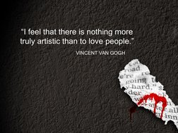 “I feel that there is nothing more 
truly artistic than to love people.”
VINCENT VAN GOGH

