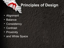• Alignment
• Balance 
• Consistency
• Contrast
• Proximity
• and White Space
Principles of Design

