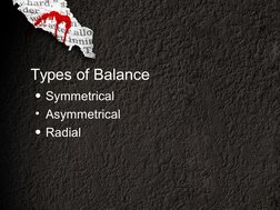 Types of Balance 
Symmetrical 
• Asymmetrical 
Radial 
