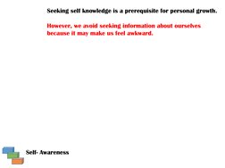 Seeking self knowledge is a prerequisite for personal growth.
However, we avoid seeking information about ourselves 
because