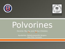 

Polvorines
Docente: Mg. Ing. José Muñoz Villalobos
Ayudantes: Natalia Jaramillo Vergara
          Alex Ríos Contador
