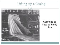             Lifting-up a Casing Casing to be lifted to the rig floor 
Casing to be 
lifted to the rig 
floor 
10 

