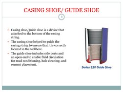Casing shoe/guide shoe is a device that 
attached to the bottom of the casing 
string.  
The casing shoe helped to guide