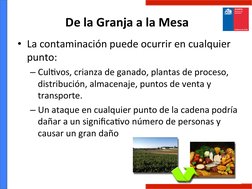 De	  la	  Granja	  a	  la	  Mesa	  
•  La	  contaminación	  puede	  ocurrir	  en	  cualquier	  
punto:	  
– Cul$