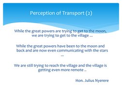 Perception of Transport (2)
While the great powers are trying to get to the moon, 
we are trying to get to the village ... 
W