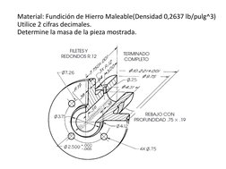 Material: Fundición de Hierro Maleable(Densidad 0,2637 lb/pulg^3) 
Utilice 2 cifras decimales. 
Determine la masa de la pieza