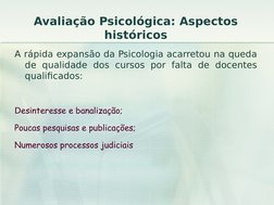 Avaliação Psicológica: Aspectos 
históricos
A rápida expansão da Psicologia acarretou na queda 
de qualidade dos cursos por f