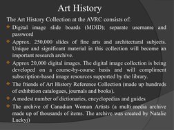 Art History
The Art History Collection at the AVRC consists of:
Digital image slide boards (MDID); separate username and 
pa