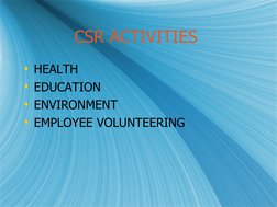 CSR ACTIVITIES 
CSR ACTIVITIES 
HEALTH 
EDUCATION 
ENVIRONMENT
EMPLOYEE VOLUNTEERING
HEALTH 
EDUCATION 
ENVIRONMEN
