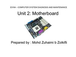 Unit 2: Motherboard
Prepared by : Mohd Zuhaimi b Zolkifli
E5164 – COMPUTER SYSTEM DIAGNOSIS AND MAINTENANCE
