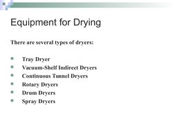 Equipment for Drying
There are several types of dryers:

Tray Dryer

Vacuum-Shelf Indirect Dryers

Continuous Tunnel Dryer