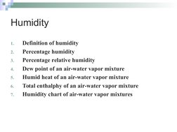 Humidity
1.
Definition of humidity
2.
Percentage humidity
3.
Percentage relative humidity
4.
Dew point of an air-water vapor