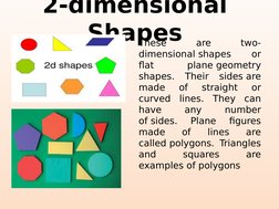 2-dimensional 
Shapes
These 
are 
two-
dimensional shapes 
or 
flat 
plane geometry 
shapes. 
Their 
sides are 
made 
of 
str