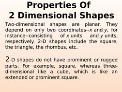 Properties Of  
2 Dimensional Shapes
Two-dimensional shapes are planar. They 
depend on only two coordinates--x and y, for 
i