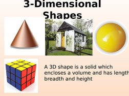 3-Dimensional 
Shapes
A 3D shape is a solid which 
encloses a volume and has length
breadth and height
