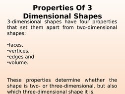 Properties Of 3 
Dimensional Shapes
3-dimensional shapes have four properties 
that set them apart from two-dimensional 
shap