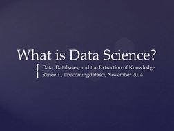 { What is Data Science? 
What is Data Science? Data, Databases, and the Extraction of Knowledge Renée T., @becomingdatasci, N