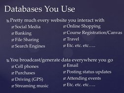 Pretty much every website you interact with 
Social Media 
Banking 
File Sharing 
Search Engines 
 
You broadcast/gener