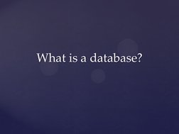What is a database? 
