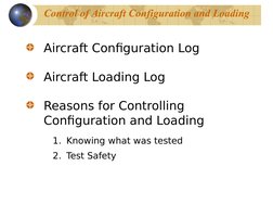 Control of Aircraft Configuration and Loading
Aircraft Configuration Log
Aircraft Loading Log
Reasons for Controlling 
Co