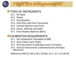 Flight Test Instrumentation
TYPES OF INSTRUMENTS
1.  Air Data
2.  Power
3.  Acceleration
4.  Fuel Flow and Fuel Consumed
