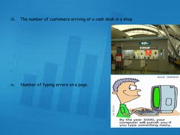 iii.
The number of customers arriving at a cash desk in a shop
iv.    Number of typing errors on a page.
