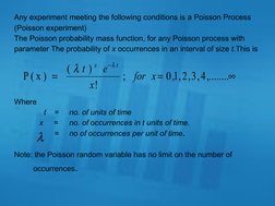 Any experiment meeting the following conditions is a Poisson Process 
(Poisson experiment)
The Poisson probability mass funct