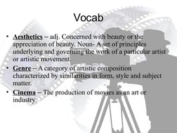 Vocab
• Aesthetics – adj. Concerned with beauty or the 
appreciation of beauty. Noun- A set of principles 
underlying and gov