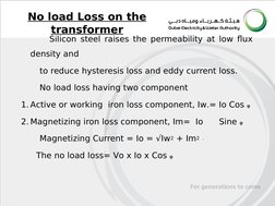No load Loss on the 
transformer
       Silicon steel raises the permeability at low flux 
density and     
       to reduce